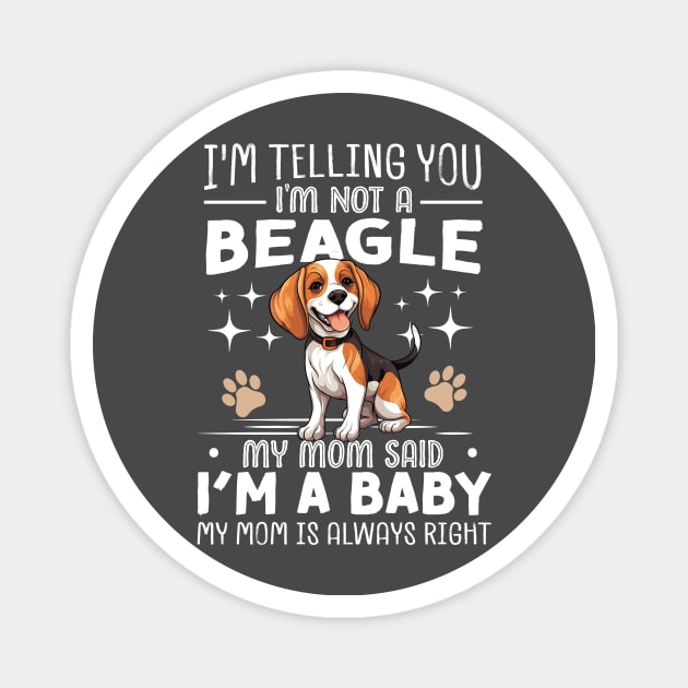 I'm telling you I'm not a beagle my mom said I'm a baby and my mom is always right Magnet by TheDesignDepot